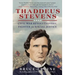 Thaddeus Stevens: Civil War Revolutionary, Fighter for Racial Justice