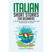 Italian Short Stories for Beginners: 20 Captivating Short Stories to Learn Italian & Grow Your Vocabulary the Fun Way!