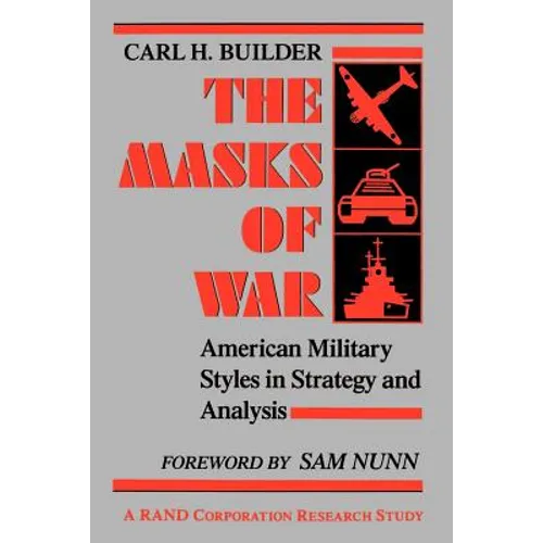 The Masks of War: American Military Styles in Strategy and Analysis