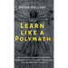 Learn Like a Polymath: How to Teach Yourself Anything, Develop Multidisciplinary Expertise, and Become Irreplaceable