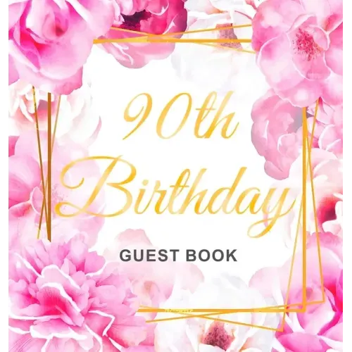 90th Birthday Guest Book: Keepsake Gift for Men and Women Turning 90 - Hardback with Cute Pink Roses Themed Decorations & Supplies, Personalized Wishe