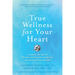 True Wellness for Your Heart: Combine the Best of Western and Eastern Medicine for Optimal Heart Health
