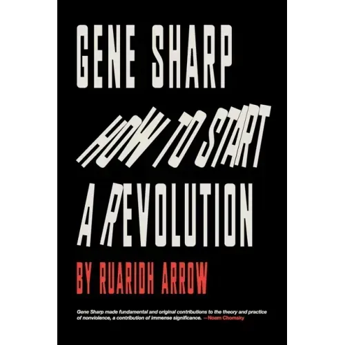 Gene Sharp: How to Start a Revolution: How to Start a Revolution