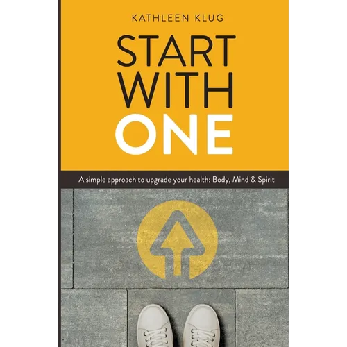 START With ONE: A Simple Approach to Upgrade Your Health - Body, Mind, and Spirit