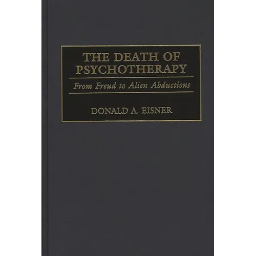 The Death of Psychotherapy: From Freud to Alien Abductions