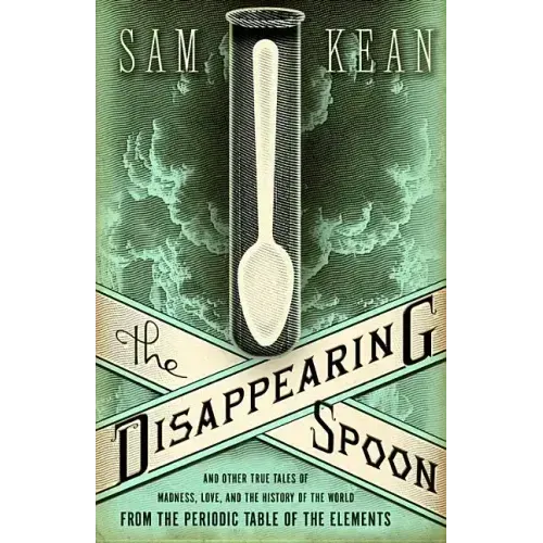 The Disappearing Spoon and Other True Tales of Madness, Love, and the History of the World from the Periodic Table of the Elements