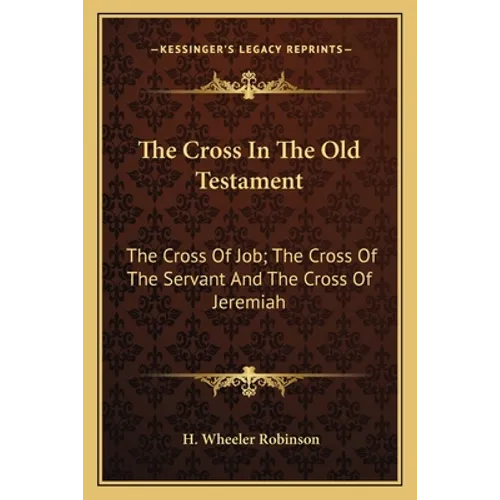 The Cross In The Old Testament: The Cross Of Job; The Cross Of The Servant And The Cross Of Jeremiah