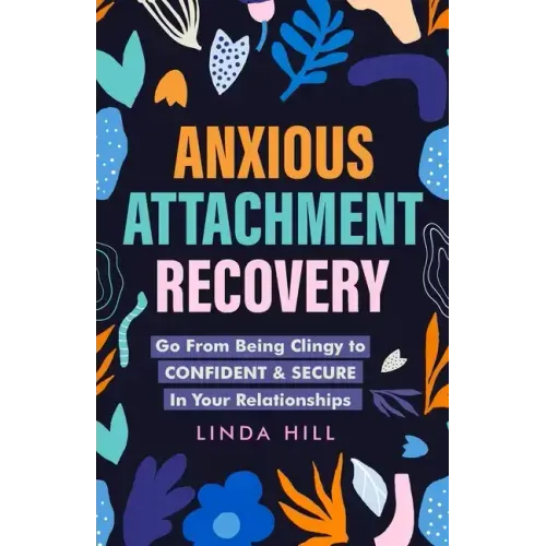 Anxious Attachment Recovery: Go From Being Clingy to Confident & Secure In Your Relationships (Break Free and Recover from Unhealthy Relationships)