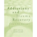 Addictions and Trauma Recovery: Healing the Body, Mind, and Spirit