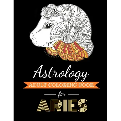 Astrology Adult Coloring Book for Aries: Dedicated coloring book for Aries Zodiac Sign. Over 30 coloring pages to color.