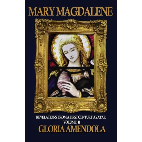 Mary Magdalene: Revelations from a First Century Avatar Volume II
