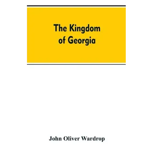 The kingdom of Georgia; notes of travel in a land of woman, wine and song, to which are appended historical, literary, and political sketches, specime
