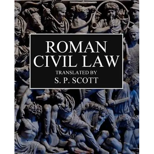 Roman Civil Law: Including The Twelve Tables, The Institutes of Gaius, The Rules of Ulpian & The Opinions of Paulus