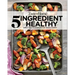 Taste of Home 5 Ingredient Healthy Cookbook: Quick and Delicious Recipes for Every Meal