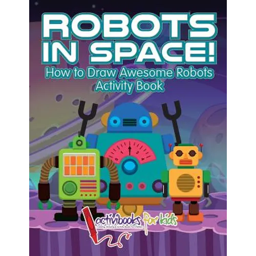 Robots in Space! How to Draw Awesome Robots Activity Book