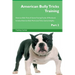American Bully Tricks Training American Bully Tricks & Games Training Tracker & Workbook. Includes: American Bully Multi-Level Tricks, Games & Agility