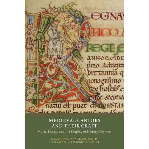 Medieval Cantors and Their Craft: Music, Liturgy and the Shaping of History, 800-1500