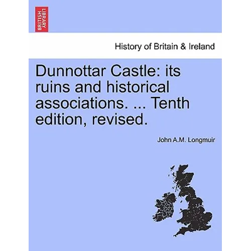 Dunnottar Castle: Its Ruins and Historical Associations. ... Tenth Edition, Revised.