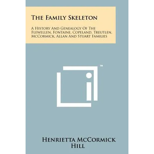 The Family Skeleton: A History And Genealogy Of The Flewellen, Fontaine, Copeland, Treutlen, McCormick, Allan And Stuart Families