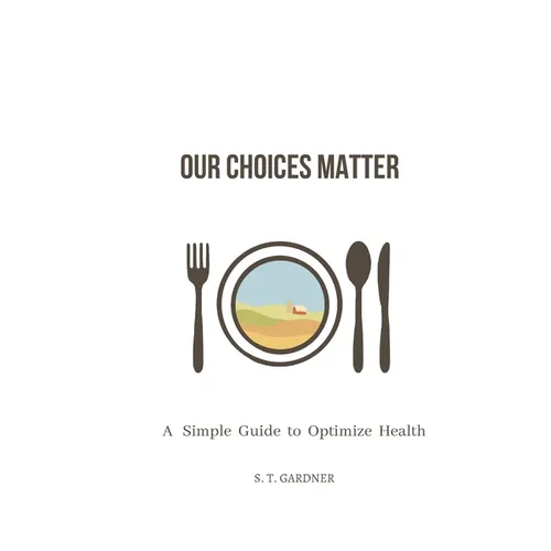 Our Choices Matter: A Simple Guide to Optimize Health