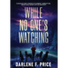 While No One's Watching: Shocking True Stories of Murder, Corruption, Greed and Cover-ups in Kentucky