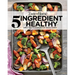 Taste of Home 5 Ingredient Healthy Cookbook: Quick and Delicious Recipes for Every Meal