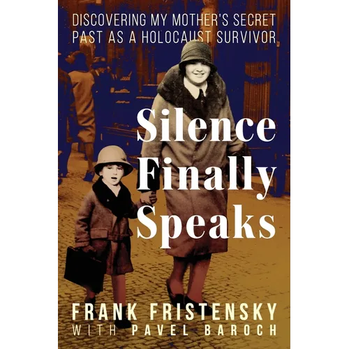 Silence Finally Speaks: Discovering My Mother's Secret Past as a Holocaust Survivor