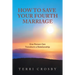How to Save Your Fourth Marriage: One Person Can Transform a Relationship