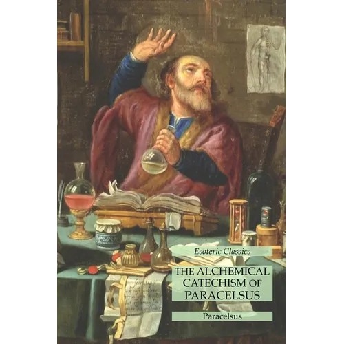 The Alchemical Catechism of Paracelsus: Esoteric Classics