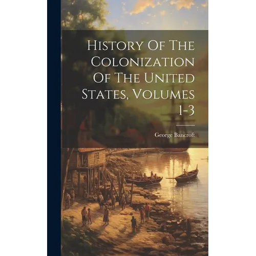 History Of The Colonization Of The United States, Volumes 1-3