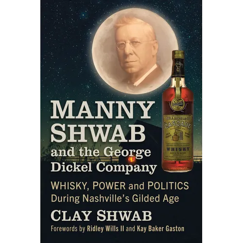 Manny Shwab and the George Dickel Company: Whisky, Power and Politics During Nashville's Gilded Age