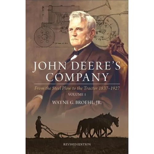 John Deere's Company - Volume 1: From the Steel Plow to the Tractor 1837-1927