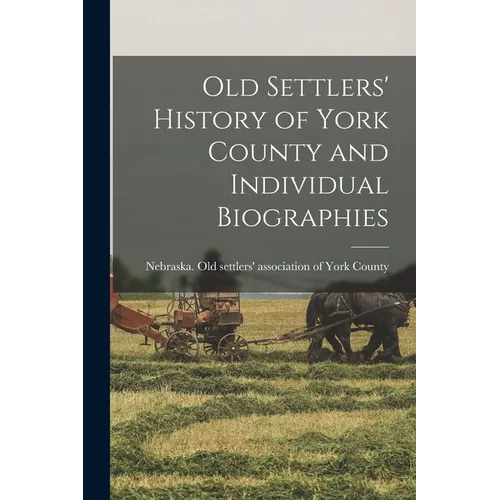Old Settlers' History of York County and Individual Biographies