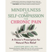 Mindfulness and Self-Compassion for Chronic Pain: A Doctor's Prescription for Natural Pain Relief