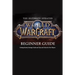 The Ultimate Updated World of Warcraft Beginner Guide: Everything Newbie Need to Know about World of Warcraft