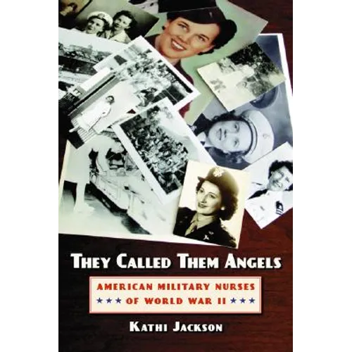 They Called Them Angels: American Military Nurses of World War II