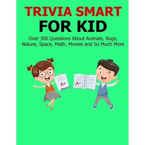 Trivia Smart For Kid: Over 300 Questions about Animals, Bug, Nature, Space, Math, Movie and So Much More