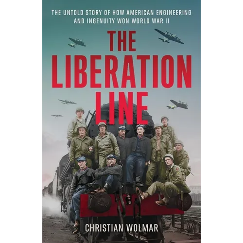 The Liberation Line: The Untold Story of How American Engineering and Ingenuity Won World War II