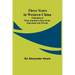 Three Years in Western China A Narrative of Three Journeys in Ssu-ch'uan, Kuei-chow, and Yün-nan