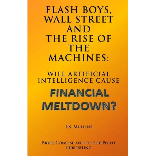 Flash Boys, Wall Street and the Rise of the Machines: Will Artificial Intelligence Cause Financial Meltdown?