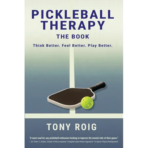 Pickleball Therapy - The Book: Think Better. Feel Better. Play Better.