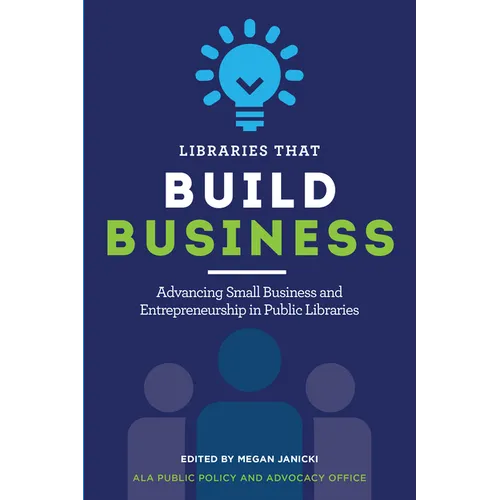 Libraries That Build Business: Advancing Small Business and Entrepreneurship in Public Libraries
