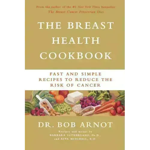 The Breast Health Cookbook: Fast and Simple Recipes to Reduce the Risk of Cancer