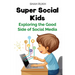Super Social Kids: Exploring the Good Side of Social Media