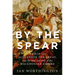 By the Spear: Philip II, Alexander the Great, and the Rise and Fall of the Macedonian Empire