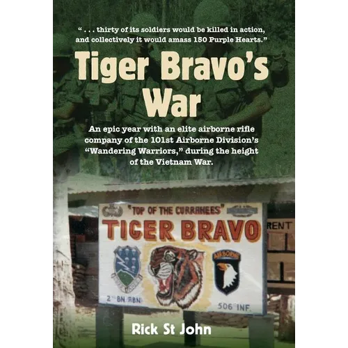 Tiger Bravo's War: An epic year with an elite airborne rifle company in the 101st Airborne Division's "Wandering Warriors," at the height of the Vietn