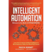 Intelligent Automation: Welcome to the World of Hyperautomation: Learn How to Harness Artificial Intelligence to Boost Business & Make Our World More