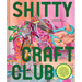 Shitty Craft Club: A Club for Gluing Beads to Trash, Talking about Our Feelings, and Making Silly Things