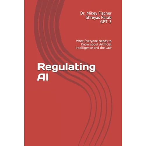 Regulating AI: What Everyone Needs to Know about Artificial Intelligence and the Law