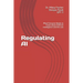 Regulating AI: What Everyone Needs to Know about Artificial Intelligence and the Law